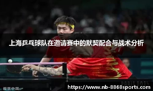 上海乒乓球队在邀请赛中的默契配合与战术分析