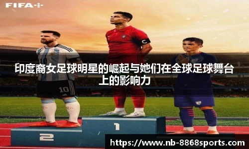 印度裔女足球明星的崛起与她们在全球足球舞台上的影响力