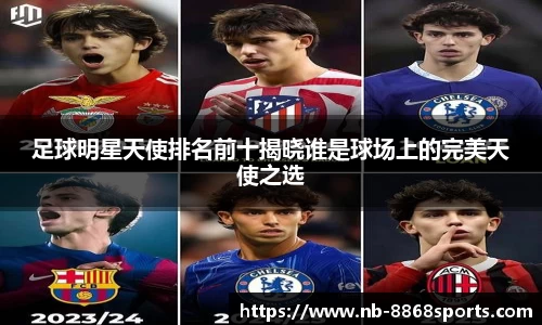 足球明星天使排名前十揭晓谁是球场上的完美天使之选